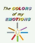 The Colors of My Emotions: Learning to Identify and Manage Feelings By Twill Publishing Cover Image