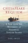 Chesapeake Requiem: A Year with the Watermen of Vanishing Tangier Island By Earl Swift Cover Image