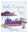 Bake It Vegan: Simple, Delicious Plant-Based Cakes, Cookies, Brownies, Chocolates and More By Maja Brekalo Cover Image