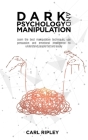 Dark Psychology And Manipulation: Learn the best manipulative techniques, use persuasion and emotional intelligence to understand people fast and easi Cover Image