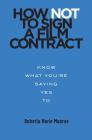 How Not to Sign a Film Contract: Know What You're Saying Yes To By Orly Ravid, Michelle Mower, Kathy Susca (Editor) Cover Image
