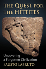 The Quest for the Hittites: Uncovering a Forgotten Civilization By Fausto Labruto Cover Image