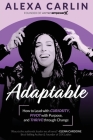 Adaptable: How to Lead with Curiosity, Pivot with Purpose, and Thrive through Change By Alexa Carlin Cover Image
