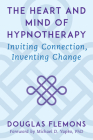 The Heart and Mind of Hypnotherapy: Inviting Connection, Inventing Change By Douglas Flemons, PhD, LMFT, Michael D. Yapko (Foreword by) Cover Image