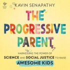 The Progressive Parent: Harnessing the Power of Science and Social Justice to Raise Awesome Kids By Kavin Senapathy Cover Image