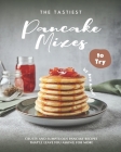 The Tastiest Pancake Mixes to Try: Crusty and Sumptuous Pancake Recipes That'll Leave You Asking for More By Ava Archer Cover Image
