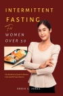 Intermittent Fasting for Women Over 50: The Essential Guide to Weight Loss and Optimal Health By Eddie C. Jones Cover Image