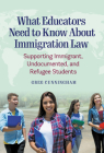 What Educators Need to Know about Immigration Law: Supporting Immigrant, Undocumented, and Refugee Students Cover Image