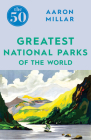 The 50 Greatest National Parks of the World By Aaron Millar Cover Image