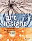 The Art of Insight: How Great Visualization Designers Think By Alberto Cairo Cover Image