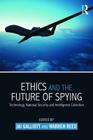 Ethics and the Future of Spying: Technology, National Security and Intelligence Collection (Studies in Intelligence) By Jai Galliott (Editor), Warren Reed (Editor) Cover Image
