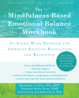 The Mindfulness-Based Emotional Balance Workbook: An Eight-Week Program for Improved Emotion Regulation and Resilience Cover Image
