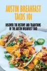 Austin Breakfast Tacos 101: Discover The History And Traditions Of The Austin Breakfast Taco: Culture Of The Austin Breakfast Taco By Jackeline Santano Cover Image