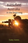 Battlefield Australia: In the beginning By Daley Simms Cover Image