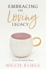 Embracing the Loving Legacy: As For Me And My House By Niccie Kliegl, Kary Oberbrunner (Foreword by) Cover Image