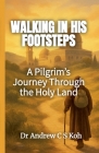 Walking in His Footsteps: A Pilgrim's Journey By Andrew C. S. Koh Cover Image