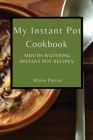 My Instant Pot Cookbook: Mouth-Watering Instant Pot Recipes By Marie Pierce Cover Image