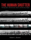 The Human Shutter: Photographs, Stereoscopic Depth, and Moving Images (Investigations of Lens and Screen Arts) By Robert L. Bowen Cover Image