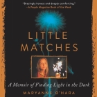 Little Matches Lib/E: A Memoir of Grief and Light By Maryanne O'Hara, Maryanne O'Hara (Read by) Cover Image