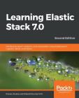 Learning Elastic Stack 7.0 - Second Edition: Distributed search, analytics, and visualization using Elasticsearch, Logstash, Beats, and Kibana, 2nd Ed By Pranav Shukla, Sharath Kumar Cover Image