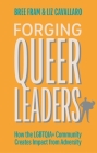 Forging Queer Leaders: How the Lgbtqia+ Community Creates Impact from Adversity By Bree Fram, Elizabeth Cavallaro Cover Image