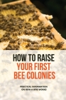 How To Raise Your First Bee Colonies: Practical Information On How A Hive Works: Beekeeping Books By Veronika Ebershoff Cover Image