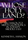 Whose Holy Land?: Archaeology Meets Geopolitics in Today's Middle East By Kenneth L. Hanson Cover Image