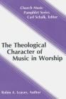 The Theological Character of Music in Worship (Church Music Pamphlets) By Robin A. Leaver Cover Image