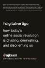 Digital Vertigo: How Today's Online Social Revolution Is Dividing, Diminishing, and Disorienting Us By Andrew Keen Cover Image