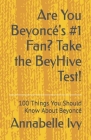 Are You Beyoncé's #1 Fan? Take the BeyHive Test!: 100 Things You Should Know About Beyoncé By Annabelle Ivy Cover Image