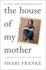 The House of My Mother: A Daughter's Quest for Freedom By Shari Franke Cover Image