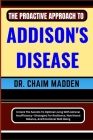 The Proactive Approach to Addison's Disease: Unlock The Secrets To Optimal Living With Adrenal Insufficiency-Strategies For Resilience, Nutritional Ba Cover Image
