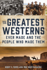 The Greatest Westerns Ever Made and the People Who Made Them By Henry C. Parke, True West Magazine Cover Image