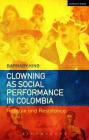 Clowning as Social Performance in Colombia: Ridicule and Resistance By Barnaby King Cover Image