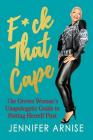 F*ck That Cape: The Grown Woman's Unapologetic Guide to Putting Herself First By Jennifer Arnise Cover Image