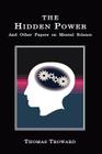 The Hidden Power: And Other Papers on Mental Science By Thomas Troward Cover Image