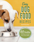 Easy Dog Food Recipes: 60 Healthy Dishes to Feed Your Pet Safely Cover Image