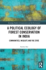 A Political Ecology of Forest Conservation in India: Communities, Wildlife and the State By Amrita Sen Cover Image