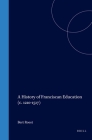 A History of Franciscan Education (C. 1210-1517) (Education and Society in the Middle Ages and Renaissance #11) By Bert Roest Cover Image