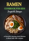 Ramen Cookbook for Kids: A Flavorful Journey from Kitchen to Bowl with 100+ recipes Cover Image