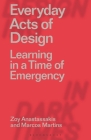 Everyday Acts of Design: Learning in a Time of Emergency (Designing in Dark Times) By Zoy Anastassakis, Clive Dilnot (Editor), Marcos Martins Cover Image
