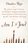 Am I a Jew?: My Journey Among the Believers and Pretenders, the Lapsed and the Lost, in Searc h of Faith (Not Necessarily My Own), My Roots, and Who Knows, Even Myself Cover Image