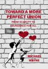 Toward a More Perfect Union: From Scarcity to Abundance For All By Michael Wayne Cover Image