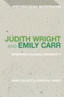 Judith Wright and Emily Carr: Gendered Colonial Modernity (Historicizing Modernism) Cover Image