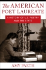 The American Poet Laureate: A History of U.S. Poetry and the State By Amy Paeth Cover Image