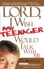 Lord I Wish My Teenager Would Talk with Me: How Can You Know Where Your Teens Really Are in Their Relationship with You and God? Cover Image