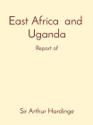 East Africa and Uganda: Report of By Arthur Hardinge Cover Image