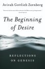 The Beginning of Desire: Reflections on Genesis By Avivah Gottlieb Zornberg Cover Image