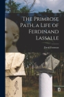The Primrose Path, a Life of Ferdinand Lassalle By David 1895- Footman Cover Image