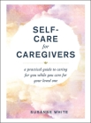 Self-Care for Caregivers: A Practical Guide to Caring for You While You Care for Your Loved One Cover Image